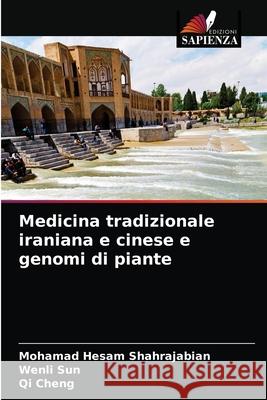 Medicina tradizionale iraniana e cinese e genomi di piante Mohamad Hesam Shahrajabian Wenli Sun Qi Cheng 9786203482164 Edizioni Sapienza