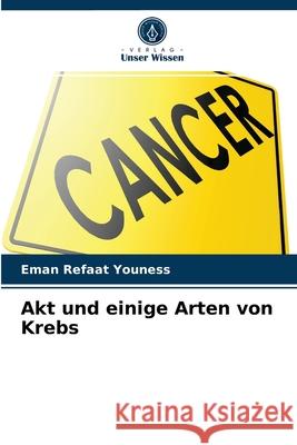 Akt und einige Arten von Krebs Eman Refaat Youness 9786203482379 Verlag Unser Wissen