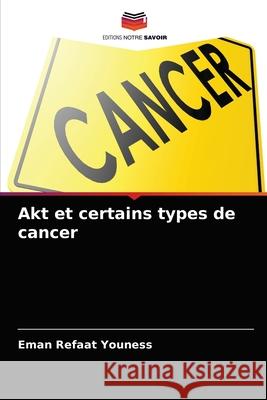 Akt et certains types de cancer Eman Refaat Youness 9786203482478 Editions Notre Savoir