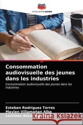 Consommation audiovisuelle des jeunes dans les industries Rodr Maylen Villama 9786203482638