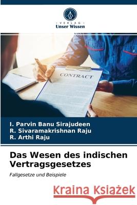 Das Wesen des indischen Vertragsgesetzes I Parvin Banu Sirajudeen, R Sivaramakrishnan Raju, R Arthi Raju 9786203482645 Verlag Unser Wissen