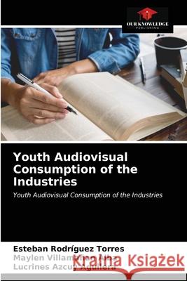 Youth Audiovisual Consumption of the Industries Rodr Maylen Villama 9786203482744