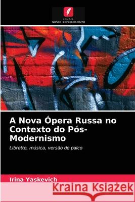 A Nova Ópera Russa no Contexto do Pós-Modernismo Irina Yaskevich 9786203483116 Edicoes Nosso Conhecimento