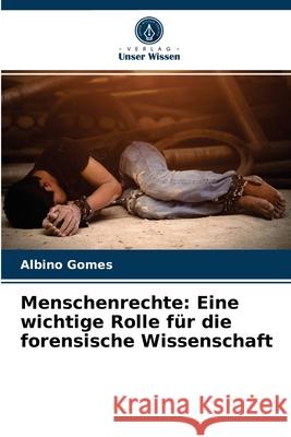 Menschenrechte: Eine wichtige Rolle für die forensische Wissenschaft Albino Gomes 9786203483710