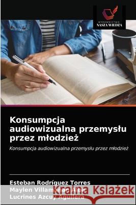 Konsumpcja audiowizualna przemyslu przez mlodzież Rodríguez Torres, Esteban 9786203484168