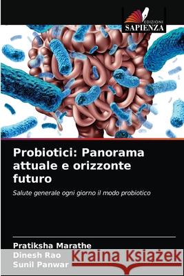 Probiotici: Panorama attuale e orizzonte futuro Pratiksha Marathe Dinesh Rao Sunil Panwar 9786203484397