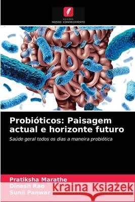 Probióticos: Paisagem actual e horizonte futuro Pratiksha Marathe, Dinesh Rao, Sunil Panwar 9786203484489