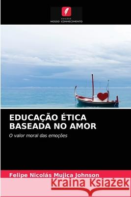 Educação Ética Baseada No Amor Felipe Nicolás Mujica Johnson 9786203485134