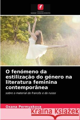 O fenómeno da estilização do género na literatura feminina contemporânea Oxana Permyakova 9786203485714