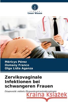 Zervikovaginale Infektionen bei schwangeren Frauen Méricys Pérez, Osmany Franco, Olga Lidia Aganza 9786203485752