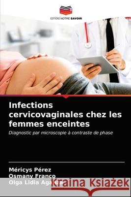 Infections cervicovaginales chez les femmes enceintes P Osmany Franco Olga Lidia Aganza 9786203485776 Editions Notre Savoir