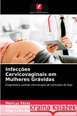 Infecções Cervicovaginais em Mulheres Grávidas Méricys Pérez, Osmany Franco, Olga Lidia Aganza 9786203485844 Edicoes Nosso Conhecimento