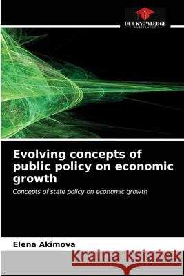 Evolving concepts of public policy on economic growth Elena Akimova 9786203486254
