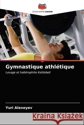 Gymnastique athlétique Alexeyev, Yuri 9786203486629 Editions Notre Savoir