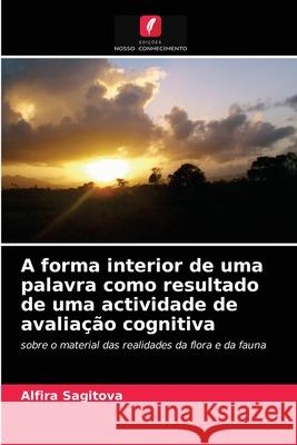 A forma interior de uma palavra como resultado de uma actividade de avaliação cognitiva Alfira Sagitova 9786203487381 Edicoes Nosso Conhecimento