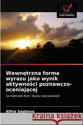Wewnętrzna forma wyrazu jako wynik aktywności poznawczo-oceniającej Alfira Sagitova 9786203487398 Wydawnictwo Nasza Wiedza