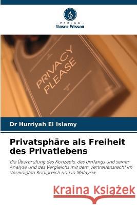 Privatsphäre als Freiheit des Privatlebens Dr Hurriyah El Islamy 9786203491401 International Book Market Service Ltd