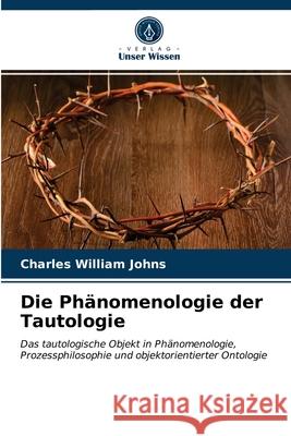 Die Phänomenologie der Tautologie Charles William Johns 9786203492187