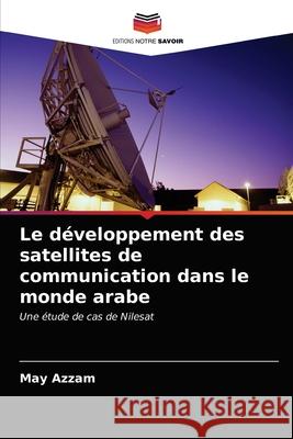 Le développement des satellites de communication dans le monde arabe Azzam, May 9786203492255