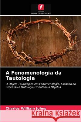 A Fenomenologia da Tautologia Charles William Johns 9786203492323