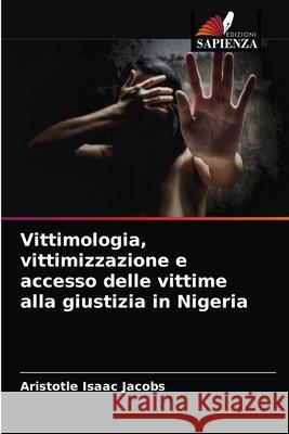 Vittimologia, vittimizzazione e accesso delle vittime alla giustizia in Nigeria Aristotle Isaac Jacobs 9786203492378 Edizioni Sapienza
