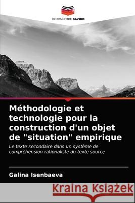 Méthodologie et technologie pour la construction d'un objet de situation empirique Galina Isenbaeva 9786203492590 Editions Notre Savoir