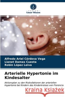 Arterielle Hypertonie im Kindesalter Alfredo Ariel Córdova Vega, Lianet Damas Cuesta, Robin López Leiva 9786203492941