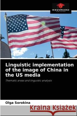 Linguistic implementation of the image of China in the US media Olga Sorokina 9786203493306 Our Knowledge Publishing