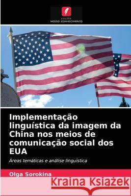 Implementação linguística da imagem da China nos meios de comunicação social dos EUA Olga Sorokina 9786203493351 Edicoes Nosso Conhecimento