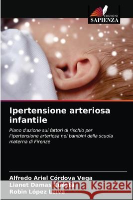 Ipertensione arteriosa infantile Alfredo Ariel Córdova Vega, Lianet Damas Cuesta, Robin López Leiva 9786203493924