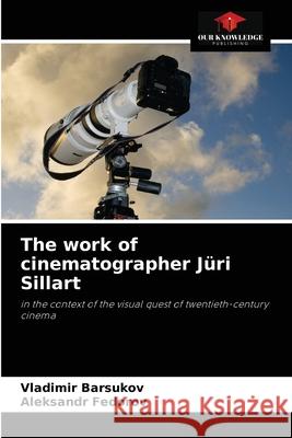 The work of cinematographer Jüri Sillart Vladimir Barsukov, Aleksandr Fedorov 9786203494259 Our Knowledge Publishing