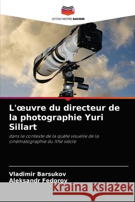 L'oeuvre du directeur de la photographie Yuri Sillart Vladimir Barsukov, Aleksandr Fedorov 9786203494273 Editions Notre Savoir