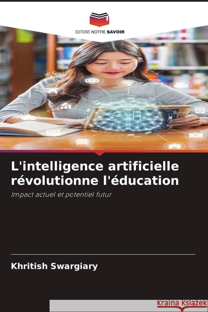 L'intelligence artificielle révolutionne l'éducation Swargiary, Khritish 9786203495959 Editions Notre Savoir