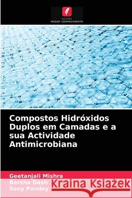 Compostos Hidróxidos Duplos em Camadas e a sua Actividade Antimicrobiana Geetanjali Mishra, Barsha Dash, Sony Pandey 9786203497441