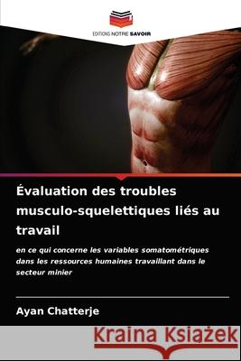Évaluation des troubles musculo-squelettiques liés au travail Chatterje, Ayan 9786203498479 Editions Notre Savoir