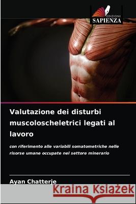 Valutazione dei disturbi muscoloscheletrici legati al lavoro Ayan Chatterje 9786203498486 Edizioni Sapienza