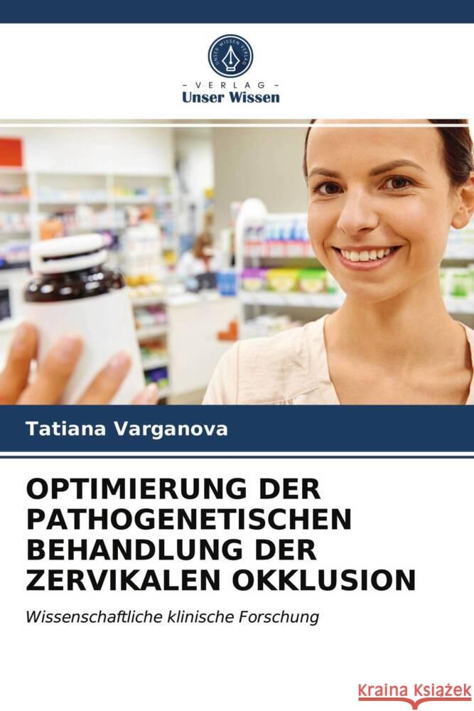 OPTIMIERUNG DER PATHOGENETISCHEN BEHANDLUNG DER ZERVIKALEN OKKLUSION Varganova, Tatiana 9786203500516