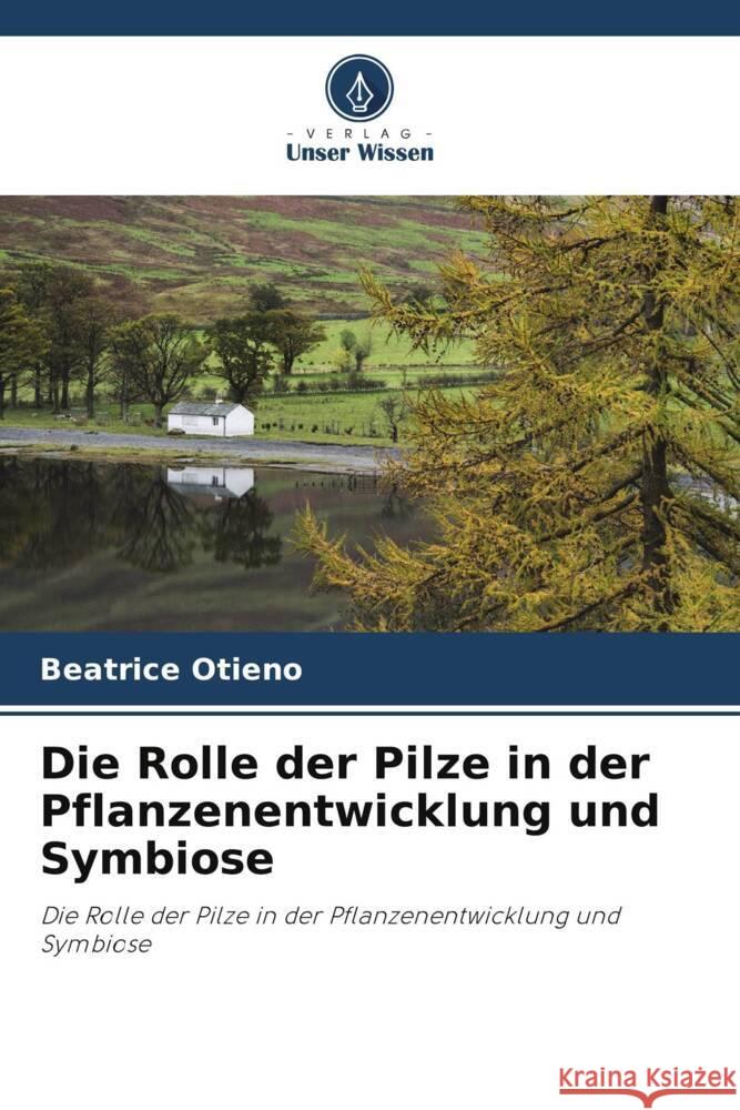 Die Rolle der Pilze in der Pflanzenentwicklung und Symbiose Otieno, Beatrice 9786203501179