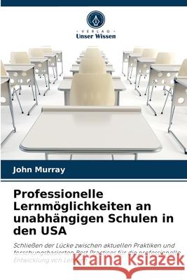 Professionelle Lernmöglichkeiten an unabhängigen Schulen in den USA John Murray 9786203501414 Verlag Unser Wissen