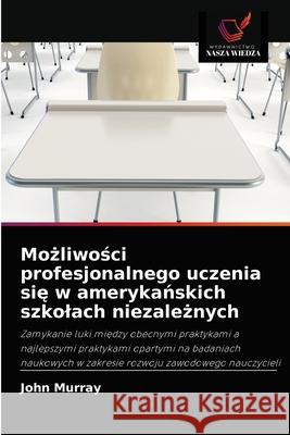 Możliwości profesjonalnego uczenia się w amerykańskich szkolach niezależnych Murray, John 9786203501445 Wydawnictwo Nasza Wiedza