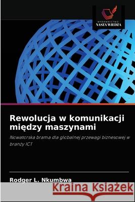 Rewolucja w komunikacji między maszynami Nkumbwa, Rodger L. 9786203502244