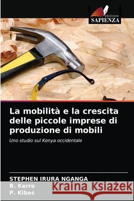 La mobilità e la crescita delle piccole imprese di produzione di mobili Stephen Irura Nganga, B Kerre, P Kibas 9786203502367 Edizioni Sapienza