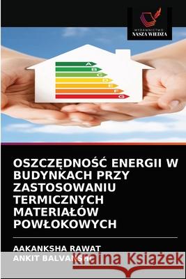 OszczĘdnoŚĆ Energii W Budynkach Przy Zastosowaniu Termicznych Materialów Powlokowych Rawat, Aakanksha 9786203502442