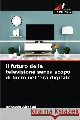 Il futuro della televisione senza scopo di lucro nell'era digitale Rebecca Abboud 9786203503630