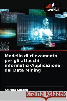 Modello di rilevamento per gli attacchi informatici-Applicazione del Data Mining Amruta Surana 9786203503678