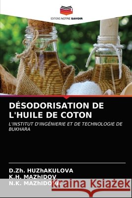 Désodorisation de l'Huile de Coton D Zh Huzhakulova, K H Mazhidov, N K Mazhidova 9786203504729 Editions Notre Savoir