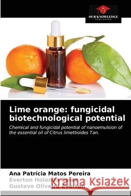 Lime orange: fungicidal biotechnological potential Ana Patrícia Matos Pereira, Everton Holanda Sales, Gustavo Oliveira Everton 9786203505436
