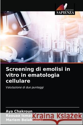 Screening di emolisi in vitro in ematologia cellulare Aya Chakroun, Raouaa Ismail, Mariem Belakhdher 9786203507522 Edizioni Sapienza