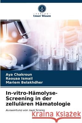 In-vitro-Hämolyse-Screening in der zellulären Hämatologie Aya Chakroun, Raouaa Ismail, Mariem Belakhdher 9786203507546 Verlag Unser Wissen