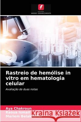 Rastreio de hemólise in vitro em hematologia celular Aya Chakroun, Raoua Ismail, Mariem Belakhdher 9786203507577 Edicoes Nosso Conhecimento